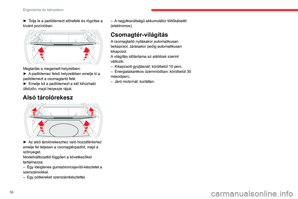 CITROEN C4 2021  Kezelési útmutató (in Hungarian) 56
Ergonómia és kényelem
► Tolja le a padlólemezt előrefelé és rögzítse a 
kívánt pozícióban.
 
 
Megtartás a megemelt helyzetben:
► A  padlólemez felső helyzetében emelje ki a 
p