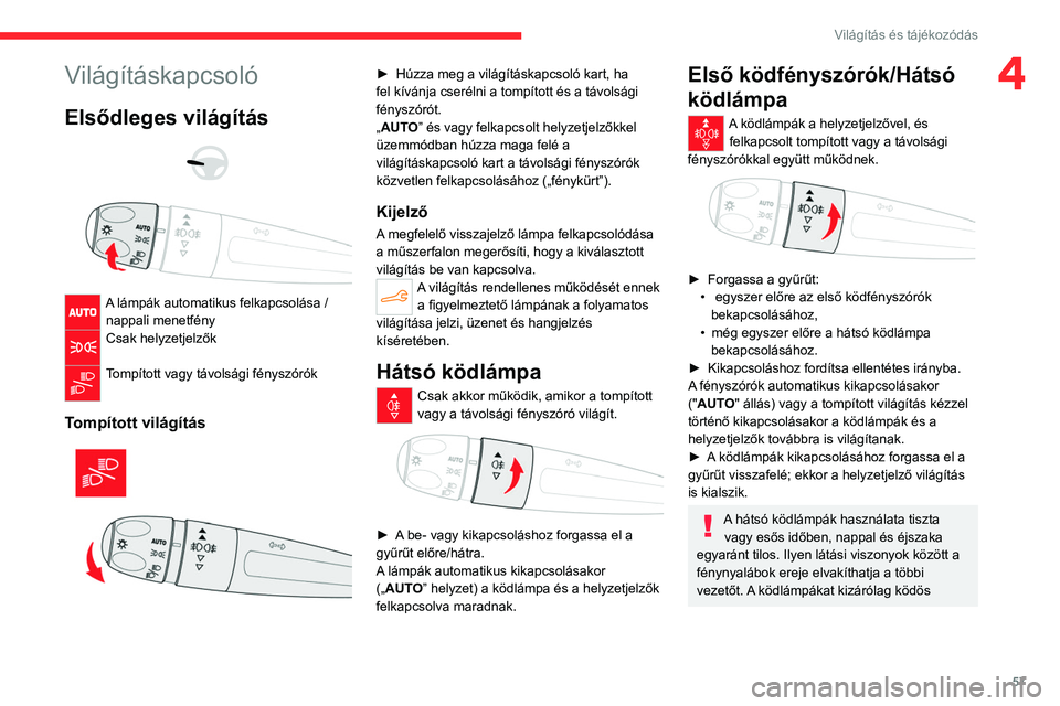 CITROEN C4 2021  Kezelési útmutató (in Hungarian) 57
Világítás és tájékozódás
4Világításkapcsoló
Elsődleges világítás 
 
 
 
A lámpák automatikus felkapcsolása /  nappali menetfény
Csak helyzetjelzők 
Tompított vagy távolsági 