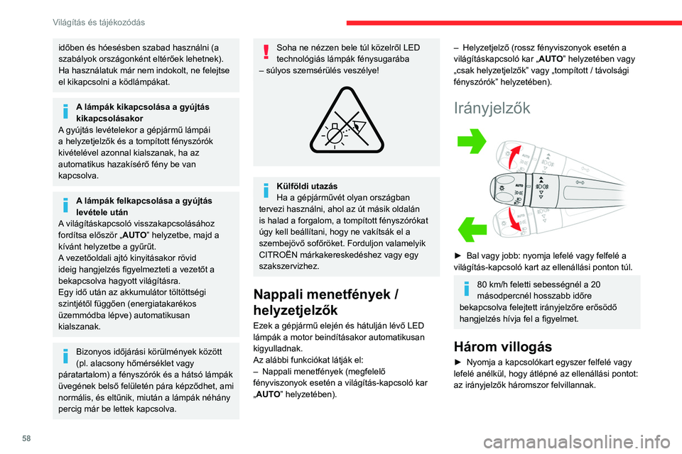 CITROEN C4 2021  Kezelési útmutató (in Hungarian) 58
Világítás és tájékozódás
Parkolólámpák
(Modellváltozattól függően)
A forgalom felőli oldalon található helyzetjelzők 
bekapcsolásával a gépjármű oldalsó 
megvilágítása.
