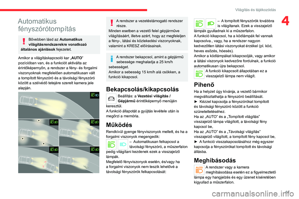 CITROEN C4 2021  Kezelési útmutató (in Hungarian) 61
Világítás és tájékozódás
4Automatikus fényszórótompítás
Bővebben lásd az  Automatikus 
világításrendszerekre vonatkozó 
általános ajánlások fejezetet.
Amikor a világításka