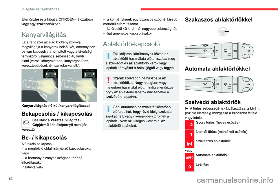 CITROEN C4 2021  Kezelési útmutató (in Hungarian) 62
Világítás és tájékozódás
Manuális 
Az 1. vagy 2. pozícióban a törlés gyakorisága automatikusan csökken, ha 
a gépjármű sebessége kevesebb mint 5 km/h.
10 km/h-nál nagyobb sebess