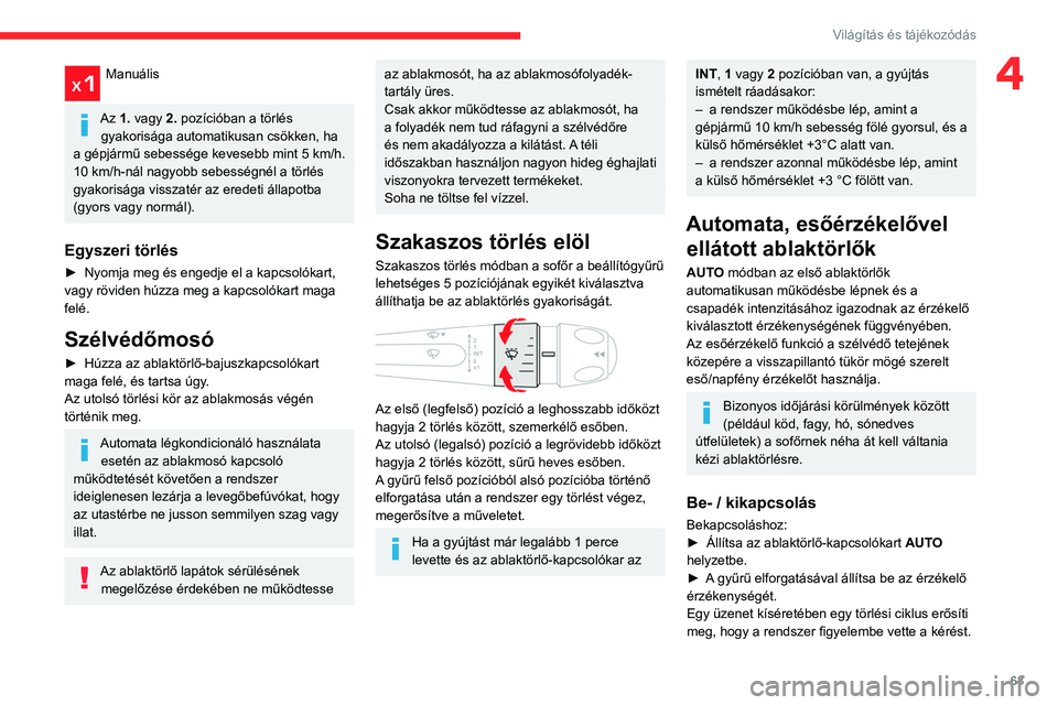 CITROEN C4 2021  Kezelési útmutató (in Hungarian) 63
Világítás és tájékozódás
4Manuális 
Az 1. vagy 2. pozícióban a törlés gyakorisága automatikusan csökken, ha 
a gépjármű sebessége kevesebb mint 5
  km/h.
10 km/h-nál nagyobb seb