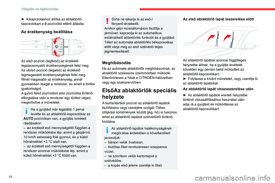 CITROEN C4 2021  Kezelési útmutató (in Hungarian) 64
Világítás és tájékozódás
Ablaktörlőlapát cseréje
Kiszerelés / visszaszerelés elöl 
 
► Végezze el az ablaktörlő lapát cseréjét a 
vezető oldalán.
►  Kezdje a legtávolabb