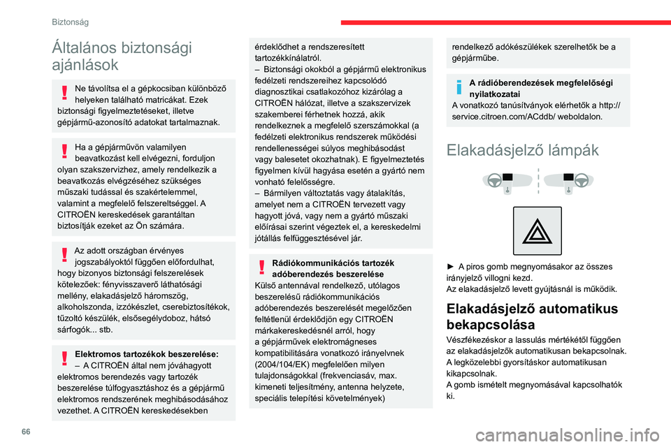CITROEN C4 2021  Kezelési útmutató (in Hungarian) 66
Biztonság
Általános biztonsági 
ajánlások
Ne távolítsa el a gépkocsiban különböző 
helyeken található matricákat. Ezek 
biztonsági figyelmeztetéseket, illetve 
gépjármű-azonos