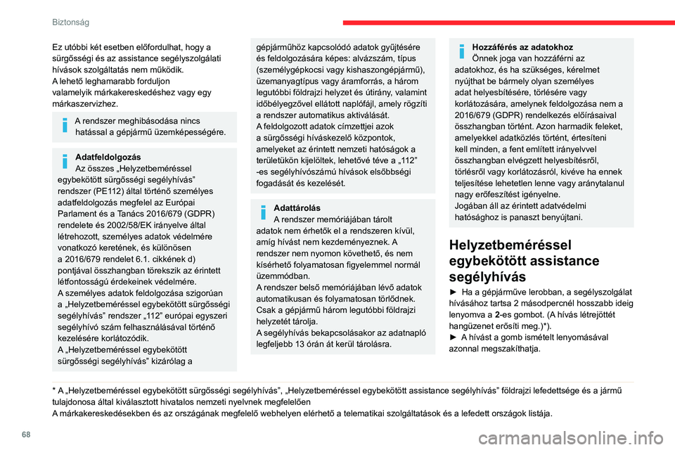 CITROEN C4 2021  Kezelési útmutató (in Hungarian) 68
Biztonság
Ez utóbbi két esetben előfordulhat, hogy a 
sürgősségi és az assistance segélyszolgálati 
hívások szolgáltatás nem működik.
A lehető leghamarabb forduljon 
valamelyik má