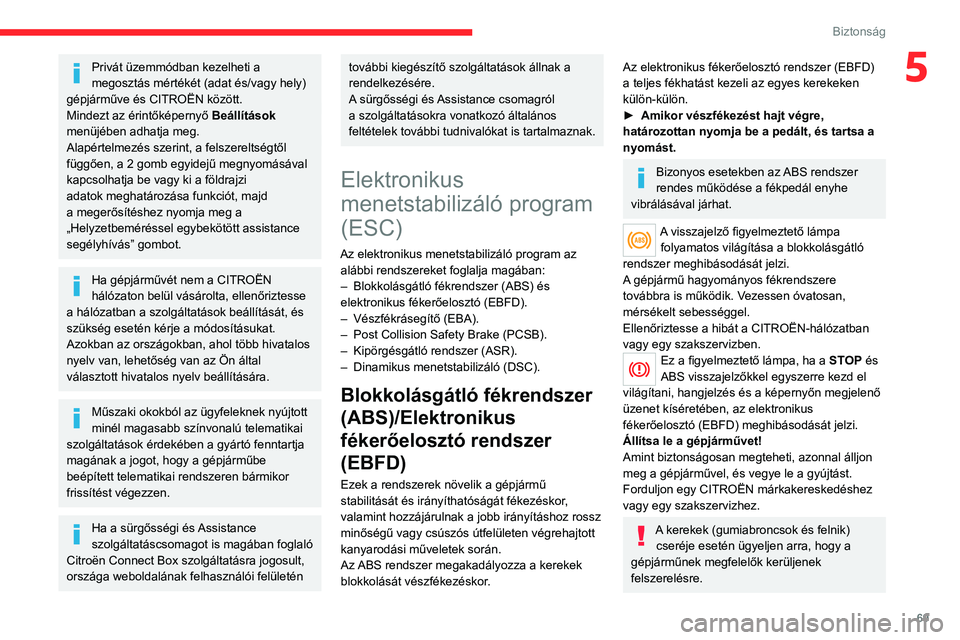 CITROEN C4 2021  Kezelési útmutató (in Hungarian) 69
Biztonság
5Privát üzemmódban kezelheti a 
megosztás mértékét (adat és/vagy hely) 
gépjárműve és CITROËN között.
Mindezt az érintőképernyő  Beállítások 
menüjében adhatja me