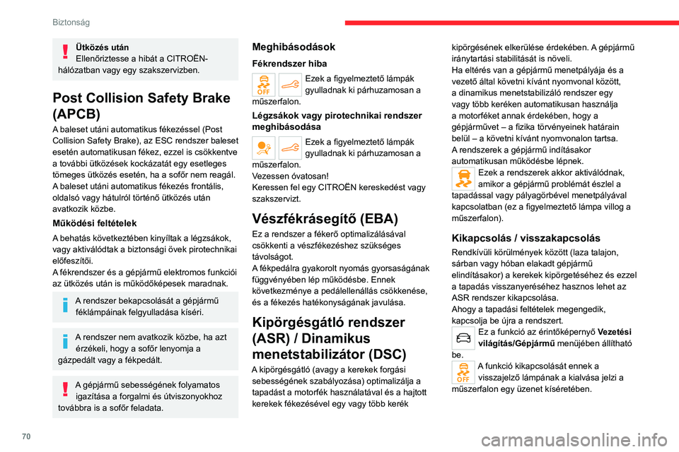CITROEN C4 2021  Kezelési útmutató (in Hungarian) 70
Biztonság
A gyújtás levételekor majd ismételt ráadásákor, 
illetve 50 km/h feletti sebességnél az ASR 
rendszer automatikusan újra bekapcsol.
50 km/h alatt manuálisan tudja bekapcsolni.