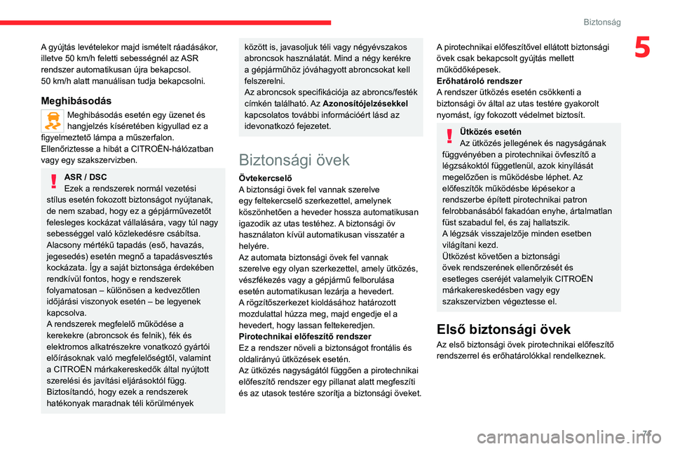 CITROEN C4 2021  Kezelési útmutató (in Hungarian) 71
Biztonság
5A gyújtás levételekor majd ismételt ráadásákor, 
illetve 50  km/h feletti sebességnél az ASR 
rendszer automatikusan újra bekapcsol.
50 km/h alatt manuálisan tudja bekapcsoln