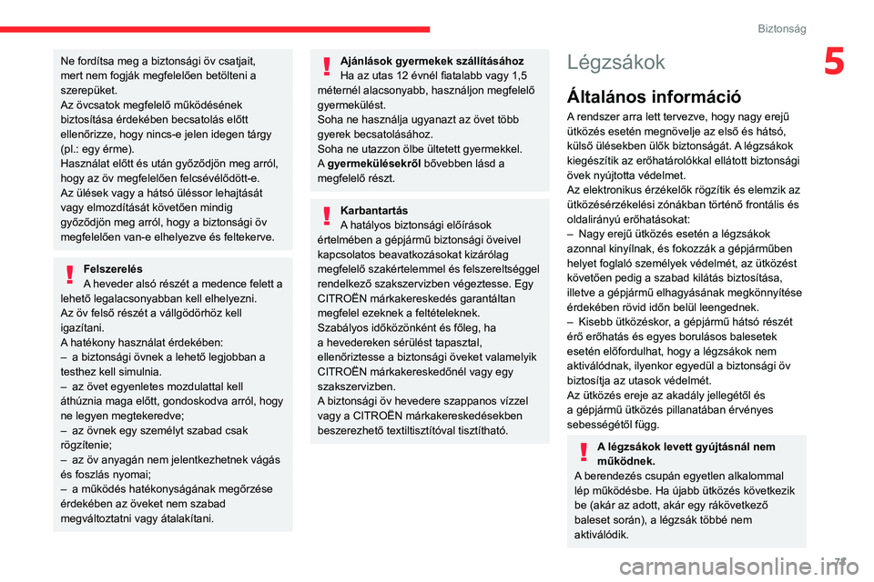 CITROEN C4 2021  Kezelési útmutató (in Hungarian) 73
Biztonság
5Ne fordítsa meg a biztonsági öv csatjait, 
mert nem fogják megfelelően betölteni a 
szerepüket.
Az övcsatok megfelelő működésének 
biztosítása érdekében becsatolás el