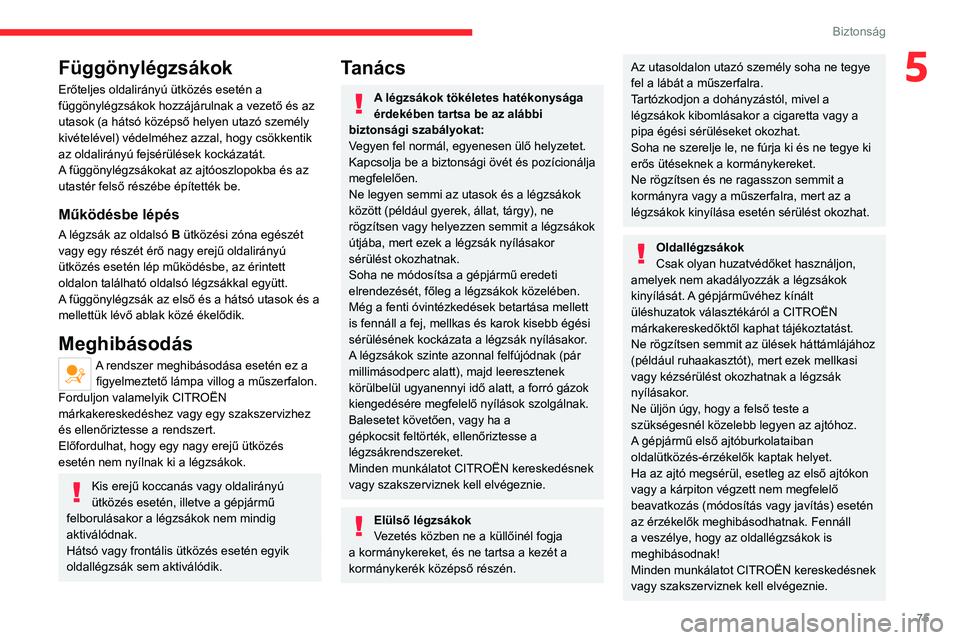 CITROEN C4 2021  Kezelési útmutató (in Hungarian) 75
Biztonság
5Függönylégzsákok
Erőteljes oldalirányú ütközés esetén a 
függönylégzsákok hozzájárulnak a vezető és az 
utasok (a hátsó középső helyen utazó személy 
kivétel