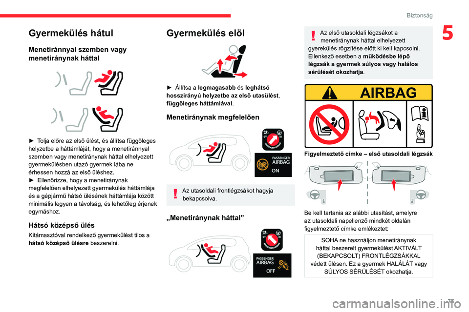 CITROEN C4 2021  Kezelési útmutató (in Hungarian) 77
Biztonság
5Gyermekülés hátul
Menetiránnyal szemben vagy 
menetiránynak háttal
 
 
 
 
► Tolja előre az első ülést, és állítsa függőleges 
helyzetbe a háttámláját, hogy a menet