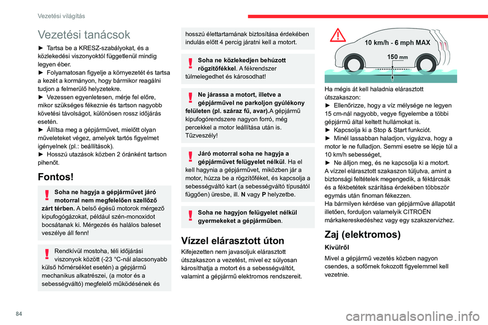 CITROEN C4 2021  Kezelési útmutató (in Hungarian) 84
Vezetési világítás
Vezetési tanácsok
► Tartsa be a KRESZ-szabályokat, és a 
közlekedési viszonyoktól függetlenül mindig 
legyen éber.
► 
Folyamatosan figyelje a környezetét és 