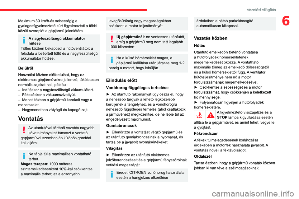 CITROEN C4 2021  Kezelési útmutató (in Hungarian) 85
Vezetési világítás
6Maximum 30 km/h-ás sebességig a 
gyalogosfigyelmeztető kürt figyelmezteti a többi 
közúti szereplőt a gépjármű jelenlétére.
A nagyfeszültségű akkumulátor 
h