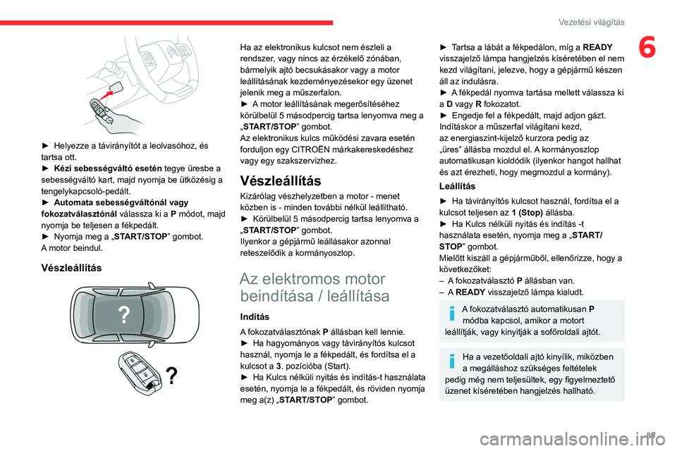 CITROEN C4 2021 Kezelési útmutató (in Hungarian) 89
Vezetési világítás
6
► Helyezze a távirányítót a leolvasóhoz, és
tartsa ott.
►
Kézi sebességváltó esetén tegye üresbe a
sebességváltó kart, majd nyomja be ütközésig CITROEN C4 2021 Kezelési útmutató (in Hungarian) 89
Vezetési világítás
6
► Helyezze a távirányítót a leolvasóhoz, és
tartsa ott.
►
Kézi sebességváltó esetén tegye üresbe a
sebességváltó kart, majd nyomja be ütközésig