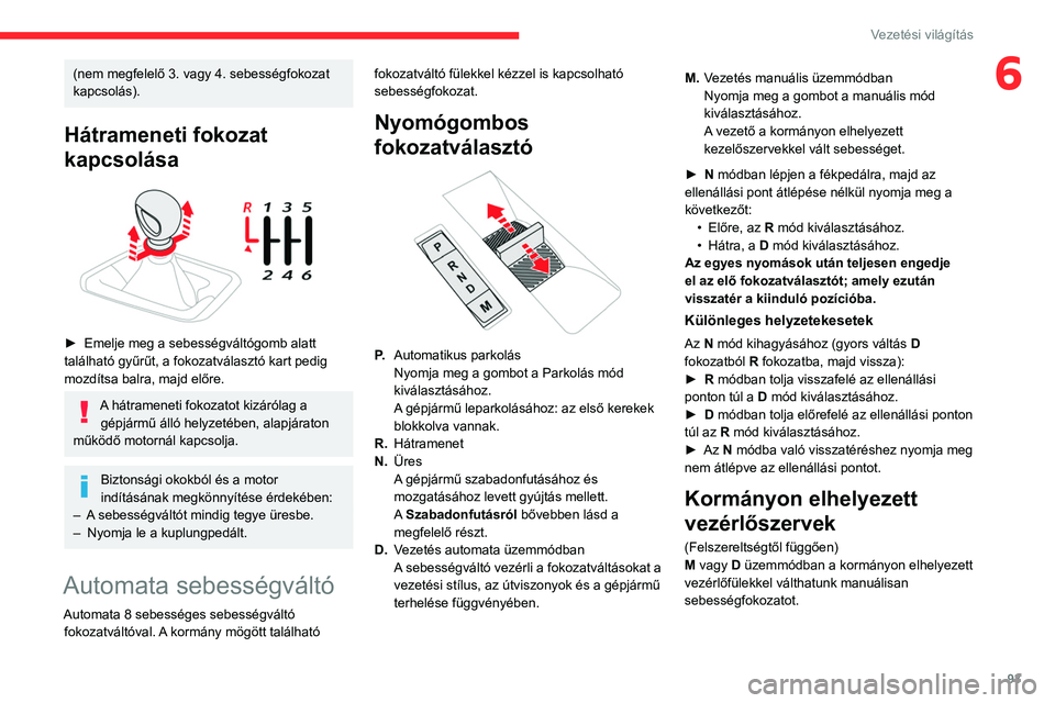 CITROEN C4 2021 Kezelési útmutató (in Hungarian) 93
Vezetési világítás
6(nem megfelelő 3. vagy 4. sebességfokozat
kapcsolás).
Hátrameneti fokozat
kapcsolása
► Emelje meg a sebességváltógomb alatt
található gyűrűt, a fokozatv CITROEN C4 2021 Kezelési útmutató (in Hungarian) 93
Vezetési világítás
6(nem megfelelő 3. vagy 4. sebességfokozat
kapcsolás).
Hátrameneti fokozat
kapcsolása
► Emelje meg a sebességváltógomb alatt
található gyűrűt, a fokozatv