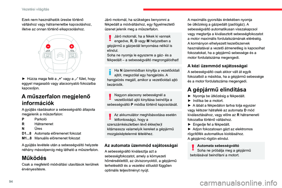CITROEN C4 2021 Kezelési útmutató (in Hungarian) 94
Vezetési világítás
Ezek nem használhatók üresbe történő
váltáshoz vagy hátramenetbe kapcsoláshoz,
illetve az onnan történő elkapcsoláshoz.
► Húzza maga felé a „+ ” v CITROEN C4 2021 Kezelési útmutató (in Hungarian) 94
Vezetési világítás
Ezek nem használhatók üresbe történő
váltáshoz vagy hátramenetbe kapcsoláshoz,
illetve az onnan történő elkapcsoláshoz.
► Húzza maga felé a „+ ” v