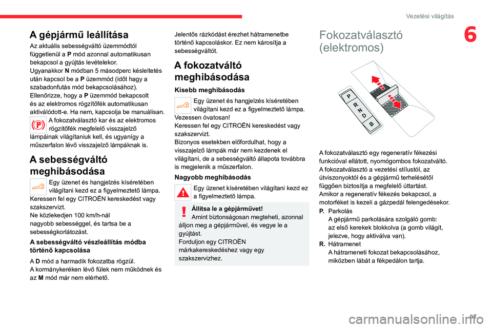 CITROEN C4 2021 Kezelési útmutató (in Hungarian) 95
Vezetési világítás
6A gépjármű leállítása
Az aktuális sebességváltó üzemmódtól
függetlenül a P mód azonnal automatikusan
bekapcsol a gyújtás levételekor.
Ugyanakkor N mód CITROEN C4 2021 Kezelési útmutató (in Hungarian) 95
Vezetési világítás
6A gépjármű leállítása
Az aktuális sebességváltó üzemmódtól
függetlenül a P mód azonnal automatikusan
bekapcsol a gyújtás levételekor.
Ugyanakkor N mód