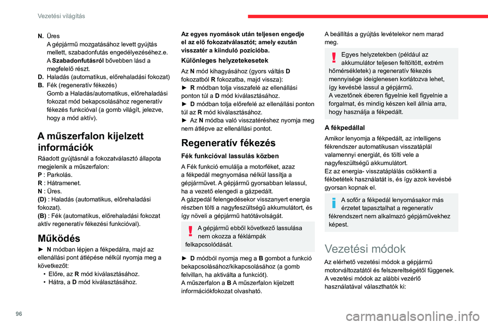 CITROEN C4 2021 Kezelési útmutató (in Hungarian) 96
Vezetési világítás
N.Üres
A gépjármű mozgatásához levett gyújtás
mellett, szabadonfutás engedélyezéséhez.e.
A Szabadonfutásról bővebben lásd a
megfelelő részt.
D. Haladás ( CITROEN C4 2021 Kezelési útmutató (in Hungarian) 96
Vezetési világítás
N.Üres
A gépjármű mozgatásához levett gyújtás
mellett, szabadonfutás engedélyezéséhez.e.
A Szabadonfutásról bővebben lásd a
megfelelő részt.
D. Haladás (