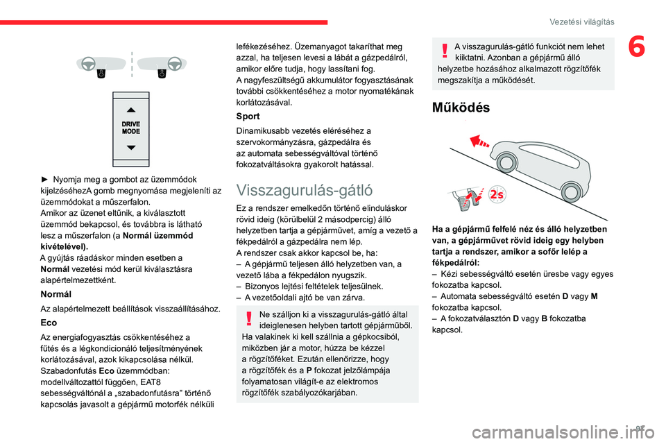 CITROEN C4 2021 Kezelési útmutató (in Hungarian) 97
Vezetési világítás
6
► Nyomja meg a gombot az üzemmódok
kijelzéséhezA gomb megnyomása megjeleníti az
üzemmódokat a műszerfalon.
Amikor az üzenet eltűnik, a kiválasztott CITROEN C4 2021 Kezelési útmutató (in Hungarian) 97
Vezetési világítás
6
► Nyomja meg a gombot az üzemmódok
kijelzéséhezA gomb megnyomása megjeleníti az
üzemmódokat a műszerfalon.
Amikor az üzenet eltűnik, a kiválasztott