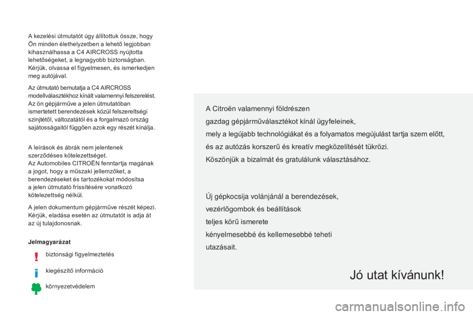 CITROEN C4 AIRCROSS 2016  Kezelési útmutató (in Hungarian) Jelmagyarázatbiztonsági figyelmeztetés
kiegészítő információ
környezetvédelem
A Citroën valamennyi földrészen
gazdag gépjárműválasztékot kínál ügyfeleinek, 
mely a legújabb techn