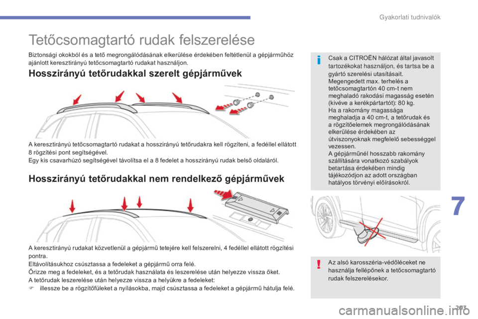 CITROEN C4 AIRCROSS 2016  Kezelési útmutató (in Hungarian) 203
C4-Aircross_hu_Chap07_info-pratiques_ed01-2014
Tetőcsomagtartó rudak felszerelése
A keresztirányú tetőcsomagtartó rudakat a hosszirányú tetőrudakra kell rögzíteni, a fedéllel ellátot