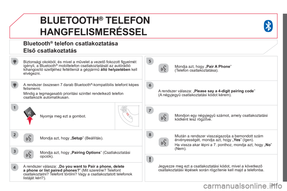 CITROEN C4 AIRCROSS 2016 Kezelési útmutató (in Hungarian) 241
BLUETOOTH® TELEFON
HANGFELISMERÉSSEL
Biztonsági okokból, és mivel a művelet a vezető fokozott figyelmét
igényli, a Bluetooth® mobiltelefon csatlakoztatását az autórádió
kihangos CITROEN C4 AIRCROSS 2016 Kezelési útmutató (in Hungarian) 241
BLUETOOTH® TELEFON
HANGFELISMERÉSSEL
Biztonsági okokból, és mivel a művelet a vezető fokozott figyelmét
igényli, a Bluetooth® mobiltelefon csatlakoztatását az autórádió
kihangos