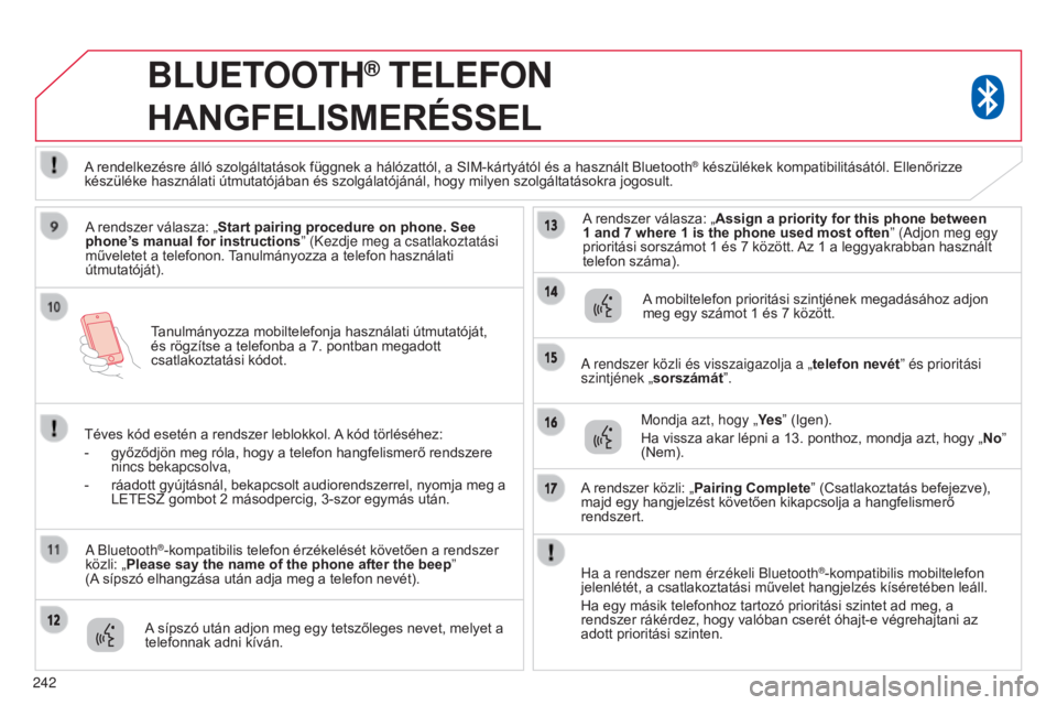 CITROEN C4 AIRCROSS 2016 Kezelési útmutató (in Hungarian) 242Tanulmányozza mobiltelefonja használati útmutatóját,
és rögzítse a telefonba a 7. pontban megadott
csatlakoztatási kódot.
BLUETOOTH® TELEFON
HANGFELISMERÉSSEL
A rendszer válasza: CITROEN C4 AIRCROSS 2016 Kezelési útmutató (in Hungarian) 242Tanulmányozza mobiltelefonja használati útmutatóját,
és rögzítse a telefonba a 7. pontban megadott
csatlakoztatási kódot.
BLUETOOTH® TELEFON
HANGFELISMERÉSSEL
A rendszer válasza: