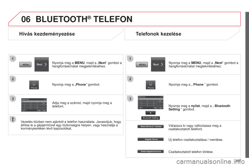CITROEN C4 AIRCROSS 2016  Kezelési útmutató (in Hungarian) 06
309
C4-Aircross_hu_Chap10c_Mitsu5_ed01-2014
Hívás kezdeményezése
BLUETOOTH® TELEFON
Nyomja meg a MENU, majd a „Next” gombot a 
hangforráskínálat megjelenítéséhez.
Nyomja meg a „ Ph