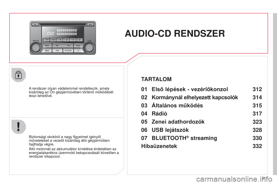 CITROEN C4 AIRCROSS 2016  Kezelési útmutató (in Hungarian) 3 11
C4-Aircross_hu_Chap10d_mitsu4_ed01-2014
AUDIO-CD RENDSZER
A rendszer olyan védelemmel rendelkezik, amely 
kizárólag az Ön gépjárművében történő működését 
teszi lehetővé.01 Első