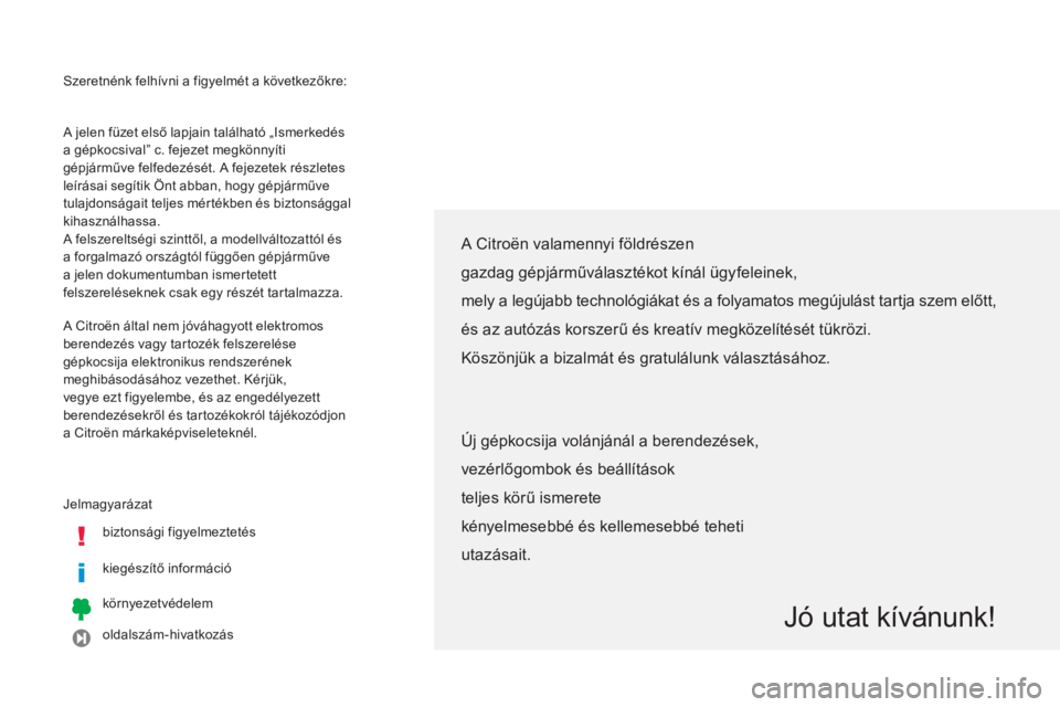 CITROEN C4 AIRCROSS 2014 Kezelési útmutató (in Hungarian) Szeretnénk felhívni a figyelmét a következőkre:
Jelmagyarázat
biztonsági figyelmeztetés
kiegészítő információ
környezetvédelem
oldalszám-hivatkozás A j CITROEN C4 AIRCROSS 2014 Kezelési útmutató (in Hungarian) Szeretnénk felhívni a figyelmét a következőkre:
Jelmagyarázat
biztonsági figyelmeztetés
kiegészítő információ
környezetvédelem
oldalszám-hivatkozás A j