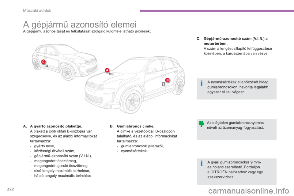 CITROEN C4 AIRCROSS 2013  Kezelési útmutató (in Hungarian) 222
Műszaki adatok
 
 
 
 
 
 
 
 
 
 
 
 
 
 
 
 
 
 
 
 
 
A gépjármű azonosító elemei  A gépjármű azonosítását és felkutatását szolgáló különféle látható jelölések.  
A.A gy