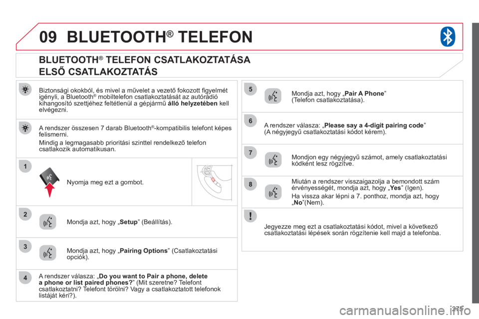 CITROEN C4 AIRCROSS 2013 Kezelési útmutató (in Hungarian) 275
09
1
3
6
8
2
5
7
4
BLUETOOTH® TELEFON®
Biztonsági okokból, és mivel a művelet a vezető fokozott fi gyelmÈt
igÈnyli, a BluetoothÆ mobiltelefon csatlakoztat·s·t az autÛr·diÛ Æ
k CITROEN C4 AIRCROSS 2013 Kezelési útmutató (in Hungarian) 275
09
1
3
6
8
2
5
7
4
BLUETOOTH® TELEFON®
Biztonsági okokból, és mivel a művelet a vezető fokozott fi gyelmÈt
igÈnyli, a BluetoothÆ mobiltelefon csatlakoztat·s·t az autÛr·diÛ Æ
k