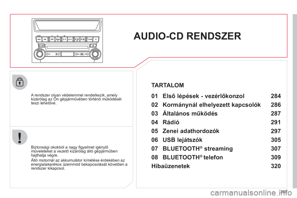CITROEN C4 AIRCROSS 2013  Kezelési útmutató (in Hungarian) 283
AUDIO-CD RENDSZER  
 
 
A rendszer olyan védelemmel rendelkezik, amelykizárólag az Ön gépjárművében történő működését y,yy
teszi lehetőv