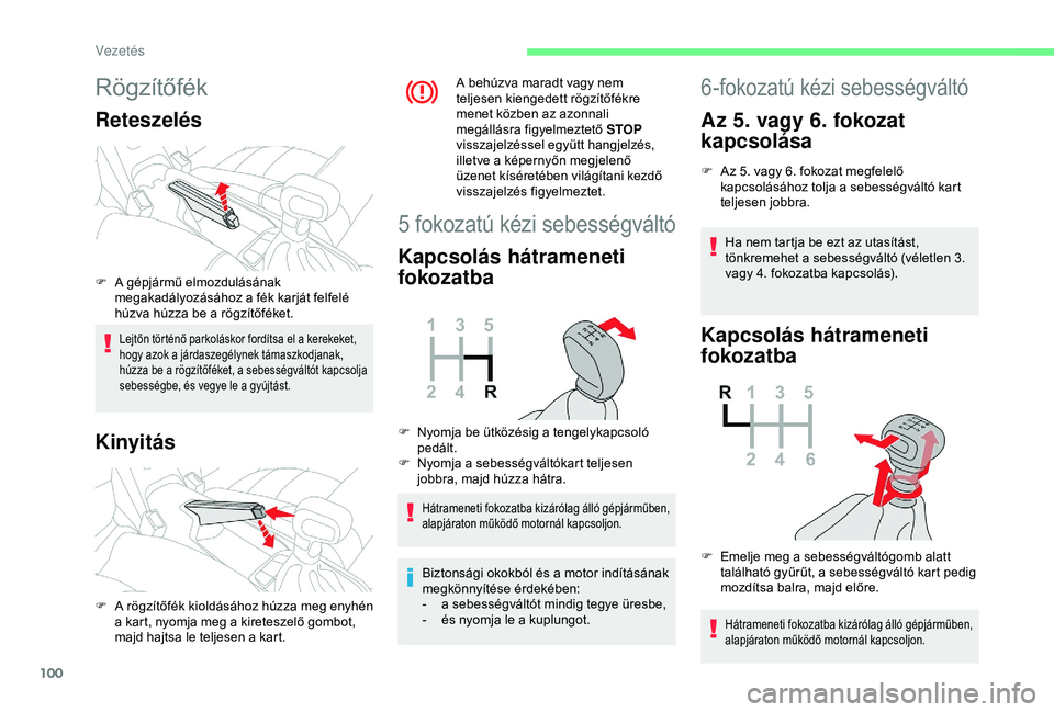 CITROEN C4 CACTUS 2019  Kezelési útmutató (in Hungarian) 100
Rögzítőfék
Reteszelés
Lejtőn történő parkoláskor fordítsa el a kerekeket, 
hogy azok a járdaszegélynek támaszkodjanak, 
húzza be a rögzítőféket, a sebességváltót kapcsolja 
s