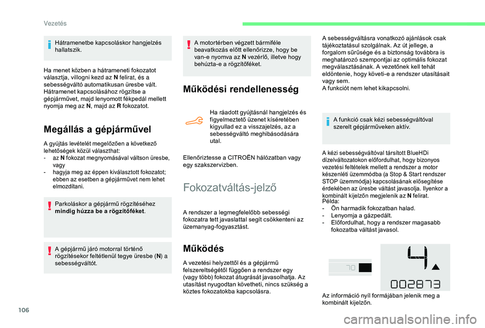 CITROEN C4 CACTUS 2019  Kezelési útmutató (in Hungarian) 106
Hátramenetbe kapcsoláskor hangjelzés 
hallatszik.
Ha menet közben a hátrameneti fokozatot 
választja, villogni kezd az N felirat, és a 
sebességváltó automatikusan üresbe vált.
Hátram