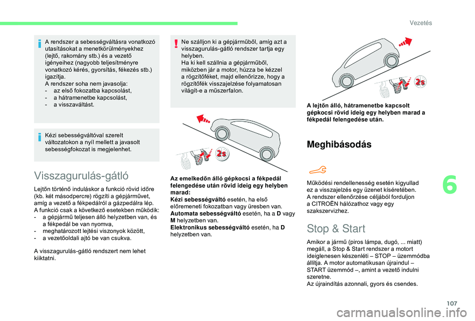 CITROEN C4 CACTUS 2019  Kezelési útmutató (in Hungarian) 107
A rendszer a sebességváltásra vonatkozó 
utasításokat a menetkörülményekhez 
(lejtő, rakomány stb.) és a vezető 
igényeihez (nagyobb teljesítményre 
vonatkozó kérés, gyorsítás