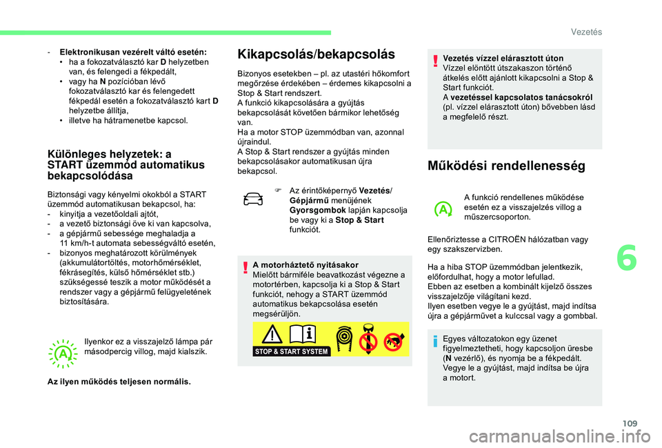 CITROEN C4 CACTUS 2019  Kezelési útmutató (in Hungarian) 109
- Elektronikusan vezérelt váltó esetén:•  h a a fokozatválasztó kar D helyzetben 
van, és felengedi a fékpedált,
•
 
v
 agy ha N pozícióban lévő 
fokozatválasztó kar és felenge