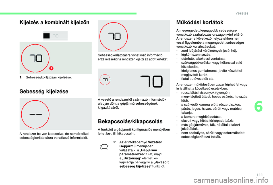 CITROEN C4 CACTUS 2019  Kezelési útmutató (in Hungarian) 111
Kijelzés a kombinált kijelzőn
1.Sebességkorlátozás kijelzése.
Sebesség kijelzése
A rendszer be van kapcsolva, de nem érzékel 
sebességkorlátozásra vonatkozó információt.
Sebesség