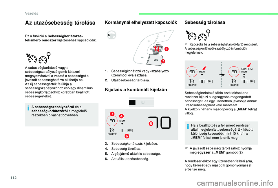 CITROEN C4 CACTUS 2019  Kezelési útmutató (in Hungarian) 112
Az utazósebesség tárolása
Ez a funkció a Sebességkorlátozás-
felismerő rendszer kijelzéséhez kapcsolódik.A sebességszabályozóról  és a 
sebességkorlátozóról  a megfelelő 
ré