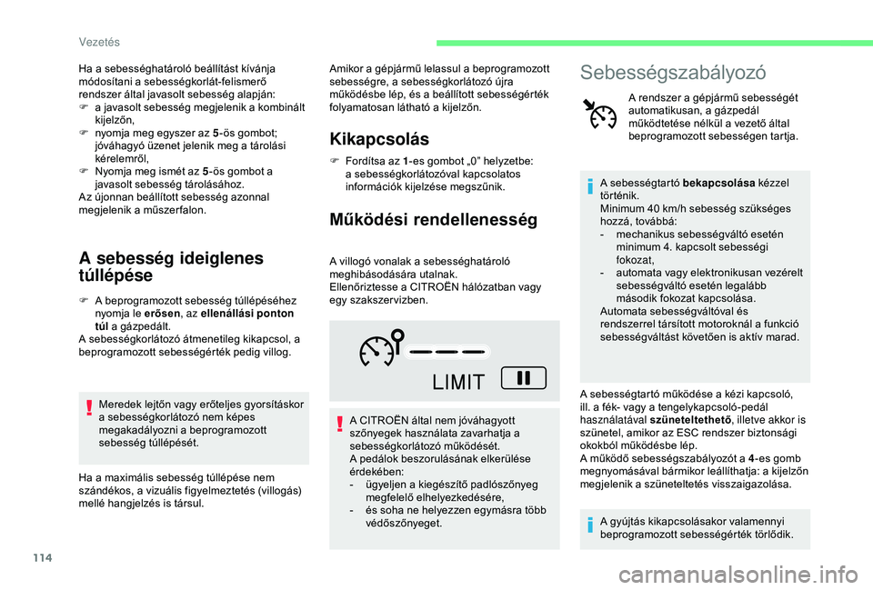 CITROEN C4 CACTUS 2019  Kezelési útmutató (in Hungarian) 114
Ha a sebességhatároló beállítást kívánja 
módosítani a sebességkorlát-felismerő 
rendszer által javasolt sebesség alapján:
F 
a j
 avasolt sebesség megjelenik a kombinált 
kijelz
