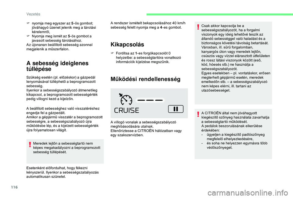 CITROEN C4 CACTUS 2019  Kezelési útmutató (in Hungarian) 116
F nyomja meg egyszer az 5-ös gombot; 
jóváhagyó üzenet jelenik meg a tárolási 
kérelemről,
F
 
N
 yomja meg ismét az 5 -ös gombot a 
javasolt sebesség tárolásához.
Az újonanan beá