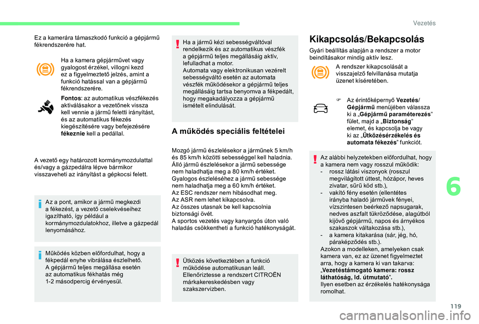 CITROEN C4 CACTUS 2019  Kezelési útmutató (in Hungarian) 119
Ha a kamera gépjárművet vagy 
gyalogost érzékel, villogni kezd 
ez a figyelmeztető jelzés, amint a 
funkció hatással van a gépjármű 
fékrendszerére.
Fontos: az automatikus vészféke