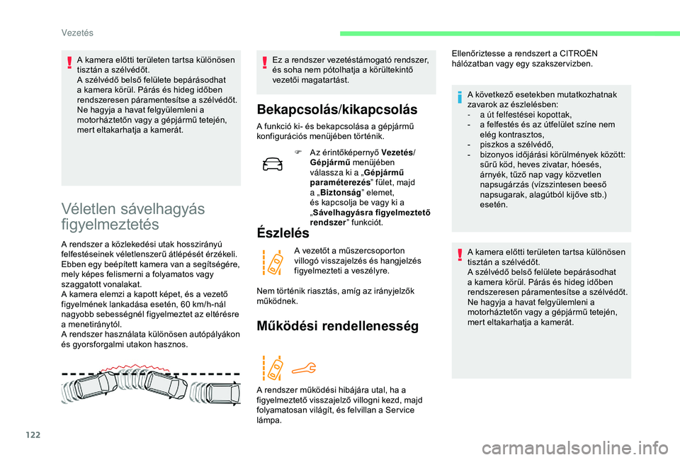 CITROEN C4 CACTUS 2019  Kezelési útmutató (in Hungarian) 122
A kamera előtti területen tartsa különösen 
tisztán a szélvédőt.
A szélvédő belső felülete bepárásodhat 
a kamera körül. Párás és hideg időben 
rendszeresen páramentesítse 