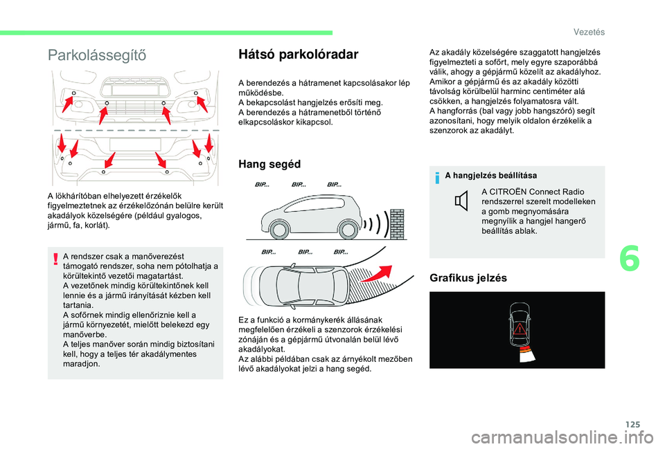 CITROEN C4 CACTUS 2019  Kezelési útmutató (in Hungarian) 125
Parkolássegítő
A rendszer csak a manőverezést 
támogató rendszer, soha nem pótolhatja a 
körültekintő vezetői magatartást.
A vezetőnek mindig körültekintőnek kell 
lennie és a j