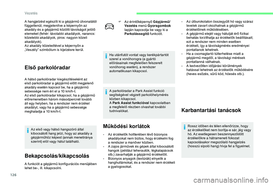 CITROEN C4 CACTUS 2019  Kezelési útmutató (in Hungarian) 126
A hangjelzést egészíti ki a gépjármű útvonalától 
függetlenül, megjelenítve a képernyőn az 
akadály és a gépjármű közötti távolságot jelölő 
elemeket (fehér: távolabbi a