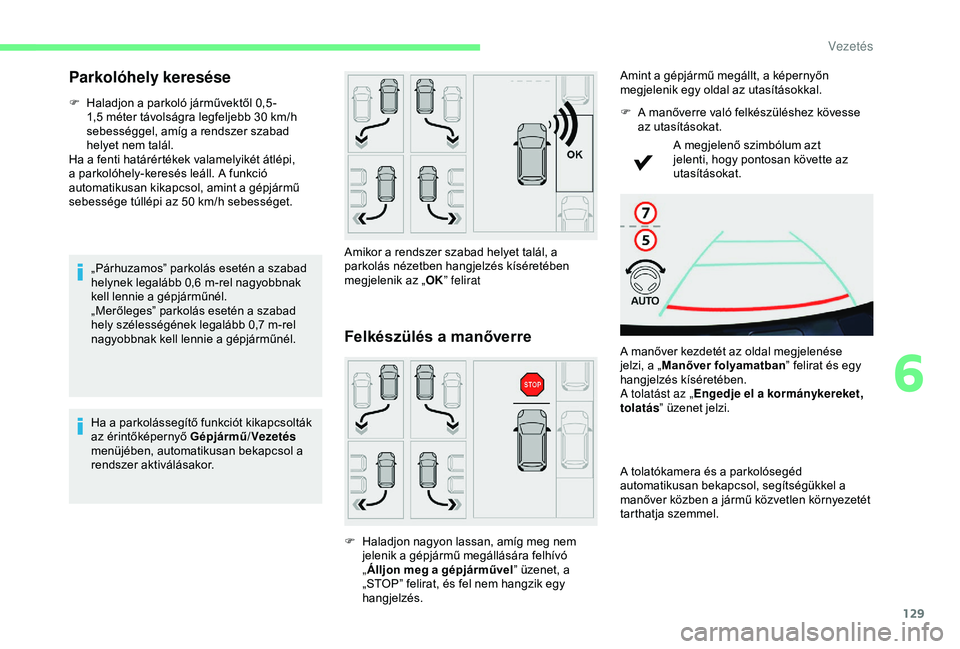 CITROEN C4 CACTUS 2019  Kezelési útmutató (in Hungarian) 129
Parkolóhely keresése
F Haladjon a parkoló járművektől 0,5 -1,5   méter távolságra legfeljebb 30   km/h 
sebességgel, amíg a rendszer szabad 
helyet nem talál.
Ha a fenti határértéke