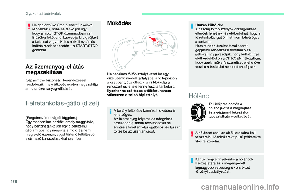 CITROEN C4 CACTUS 2019  Kezelési útmutató (in Hungarian) 138
Ha gépjárműve Stop & Start funkcióval 
rendelkezik, soha ne tankoljon úgy, 
hogy a motor STOP üzemmódban van. 
Előzőleg feltétlenül kapcsolja ki a gyújtást 
a kulccsal vagy – Kulcs 
