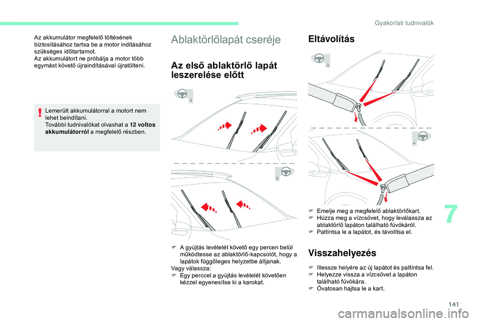 CITROEN C4 CACTUS 2019  Kezelési útmutató (in Hungarian) 141
Lemerült akkumulátorral a motort nem 
lehet beindítani.
További tudnivalókat olvashat a 12 voltos 
akkumulátorról a megfelelő részben.
Az akkumulátor megfelelő töltésének 
biztosít