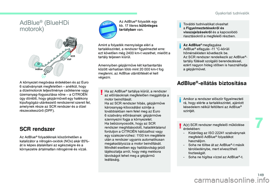 CITROEN C4 CACTUS 2019  Kezelési útmutató (in Hungarian) 149
AdBlue® (BlueHDi 
motorok)
SCR rendszer
Az AdBlue® folyadéknak köszönhetően a 
katalizátor a nitrogén-oxidok (NOx) akár 85%-
át is képes átalakítani az egészségre és a 
környezetr