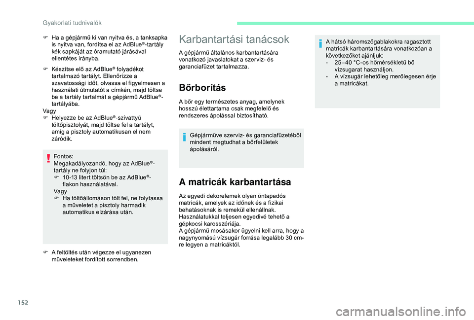 CITROEN C4 CACTUS 2019  Kezelési útmutató (in Hungarian) 152
F Készítse elő az AdBlue® folyadékot 
tartalmazó tartályt. Ellenőrizze a 
szavatossági időt, olvassa el figyelmesen a 
használati útmutatót a címkén, majd töltse 
be a tartály tar